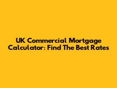 UK Commercial Mortgage Calculator: Find The Best Rates