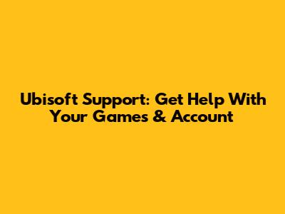 Ubisoft Support: Get Help With Your Games & Account