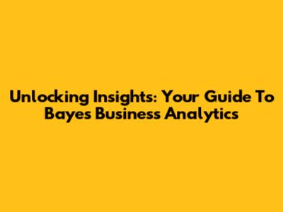 Unlocking Insights: Your Guide To Bayes Business Analytics
