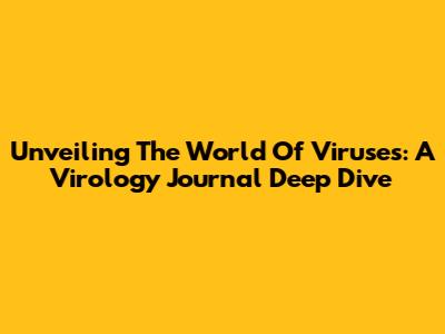 Unveiling The World Of Viruses: A Virology Journal Deep Dive