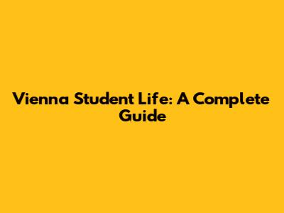 Vienna Student Life: A Complete Guide