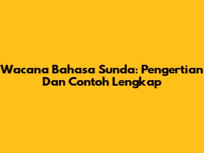 Wacana Bahasa Sunda: Pengertian Dan Contoh Lengkap