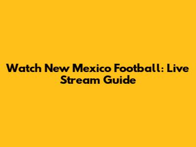 Watch New Mexico Football: Live Stream Guide