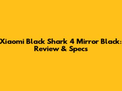 Xiaomi Black Shark 4 Mirror Black: Review & Specs